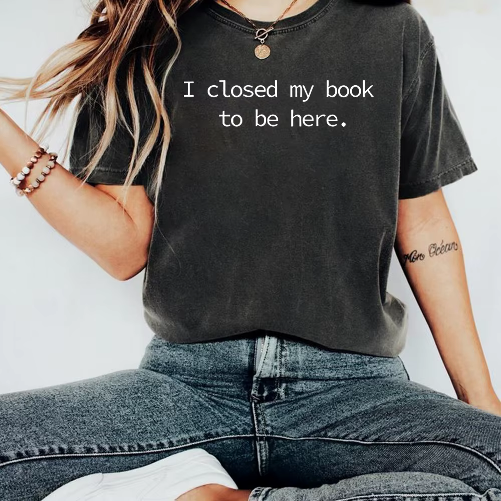 Je fermé mon livre pour être ici t-shirt livre amant chemise pour femmes drôle lecteur chemises Book