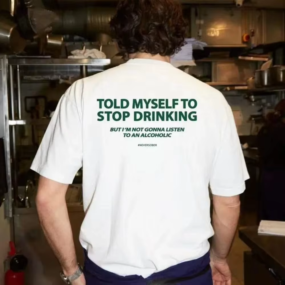 J'ai dit à moi-même de arrêter de boire, mais je ne vais pas m'abstenir d'écouter un t-shirt humoris