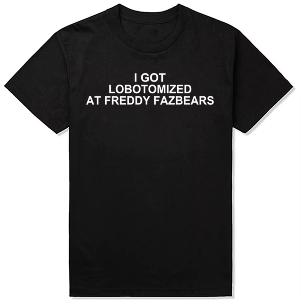 J'ai lobotomisé à Freddy Fazbears T-Shirt mème drôle lettres de personnalité imprimé