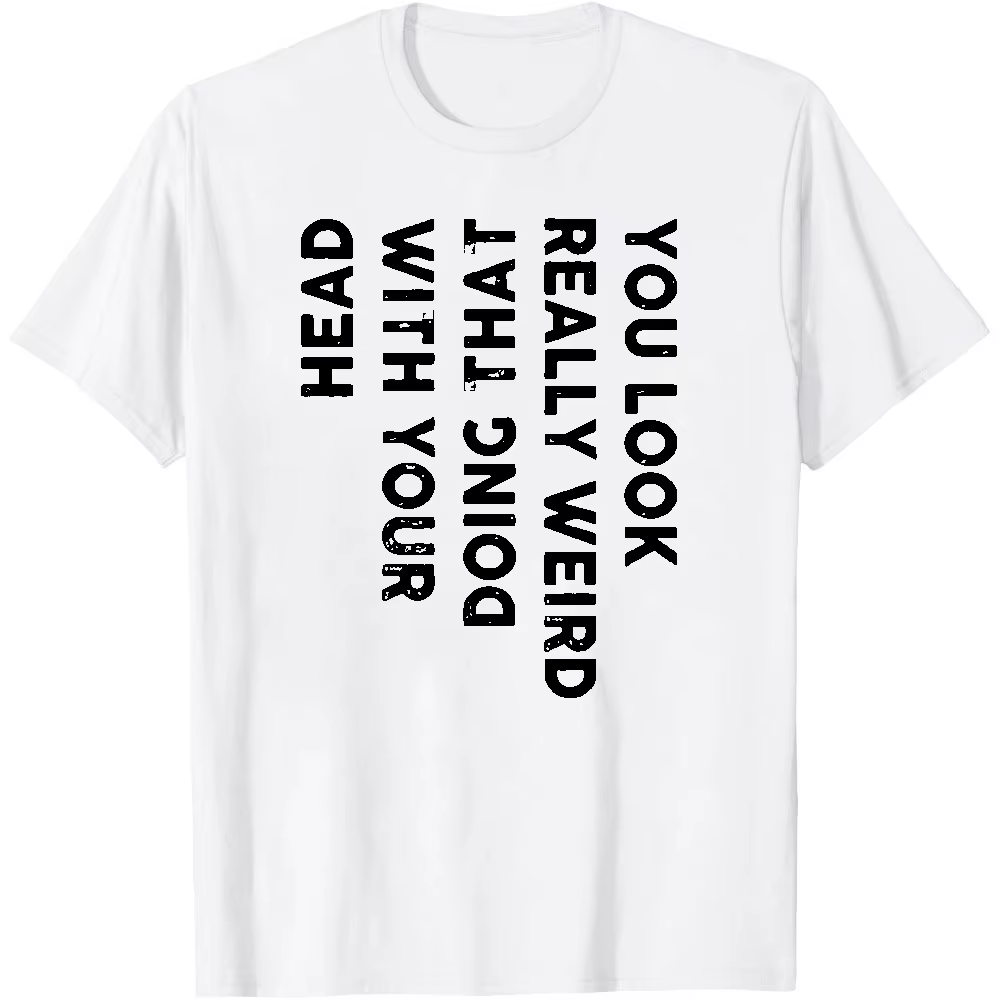 T-shirt graphique sarcaste « You Look Really Weird Doing That With Your Head Vertical » avec impression de texte vieilli