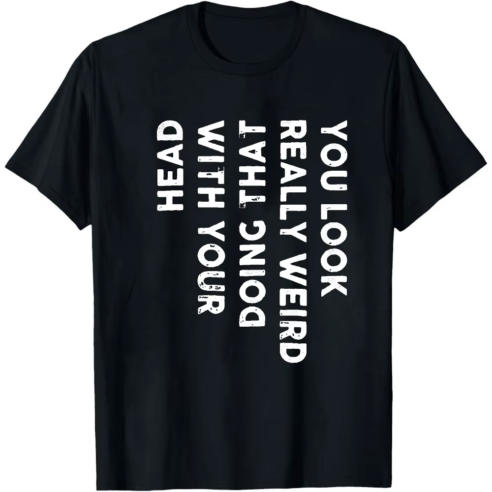 T-shirt graphique sarcaste « You Look Really Weird Doing That With Your Head Vertical » avec impression de texte vieilli