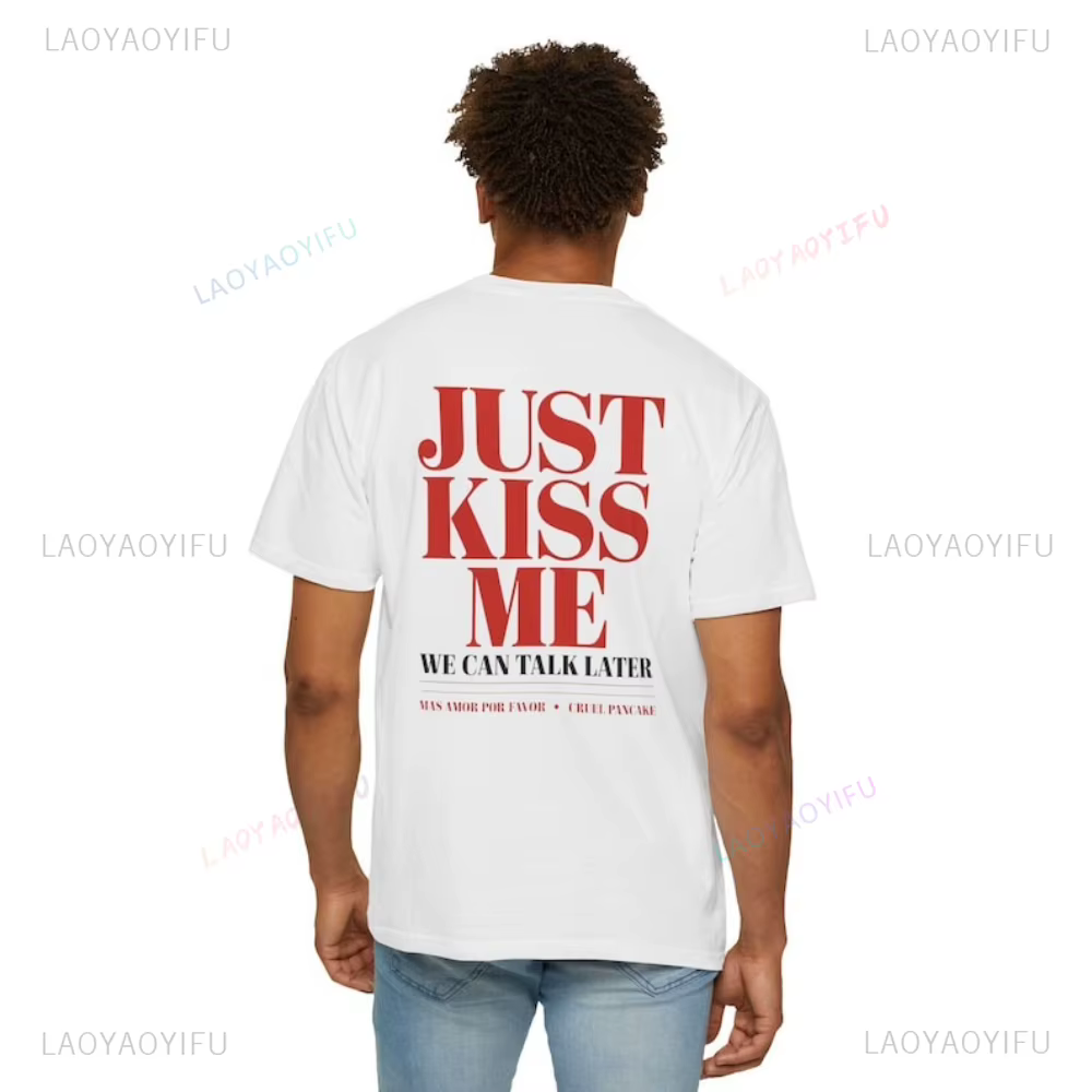 Juste baiser-moi, nous pouvons parler plus tard drôle citation romantique graphique t-shirts mignon cadeau de relation de saint valentin femme homme coton t-shirt