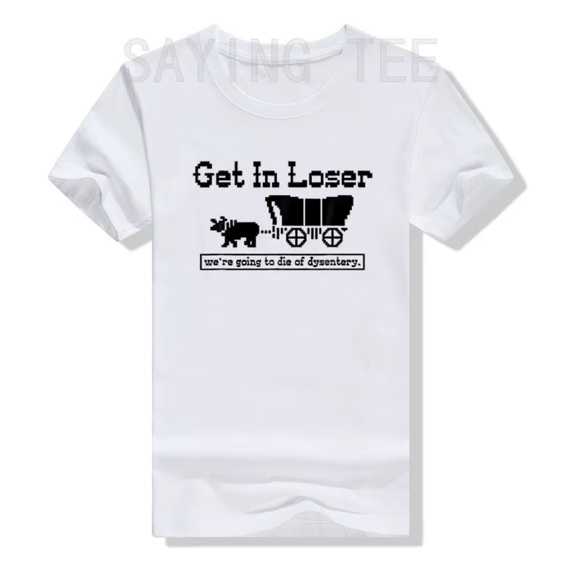 T-shirt humoristique « Get in Loser We're Going To Die of Dysentery » avec lettres drôles et dictons imprimés
