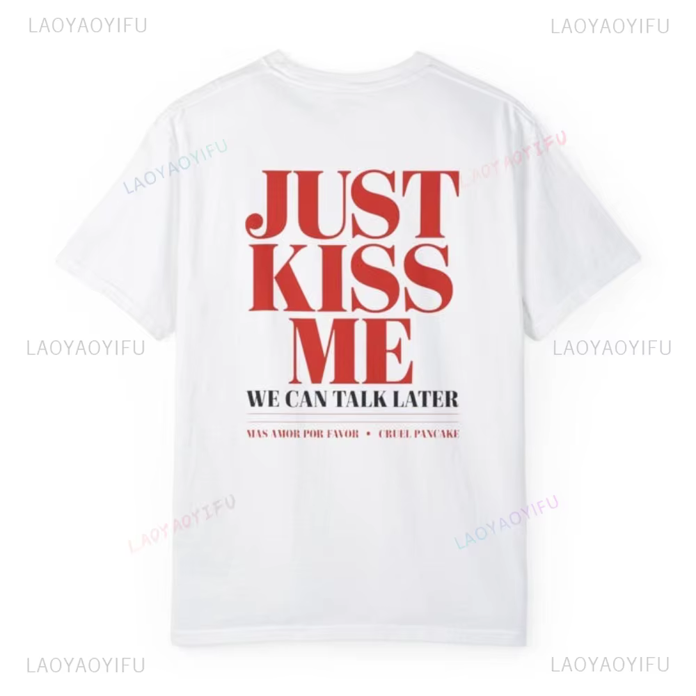 Juste baiser-moi, nous pouvons parler plus tard drôle citation romantique graphique t-shirts mignon cadeau de relation de saint valentin femme homme coton t-shirt